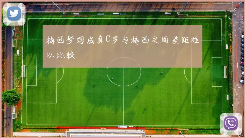 梅西梦想成真C罗与梅西之间差距难以比较
