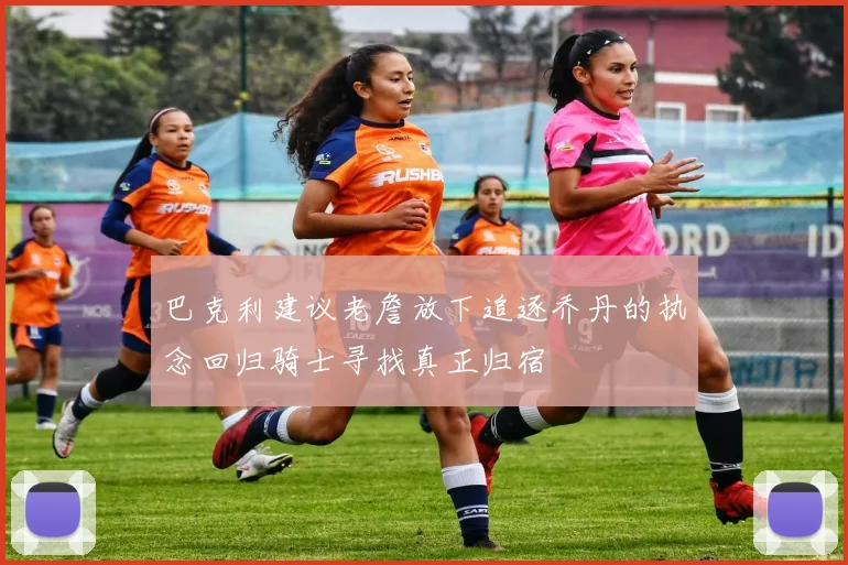 巴克利建议老詹放下追逐乔丹的执念回归骑士寻找真正归宿